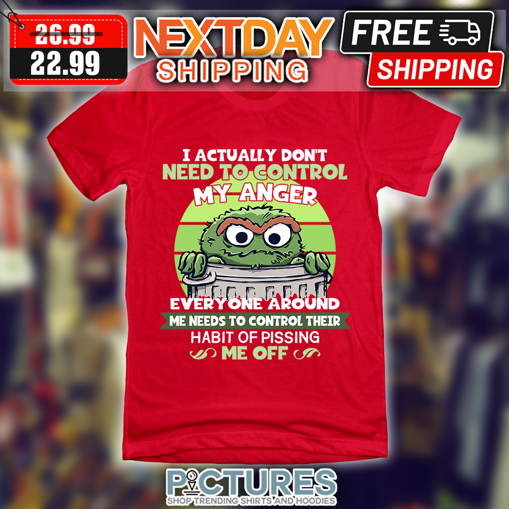 I Actually Don't Need To Control My Anger Everyone Around Me Needs To Control Their Habit Of Pissing Me Off Sunset Vintage shirt