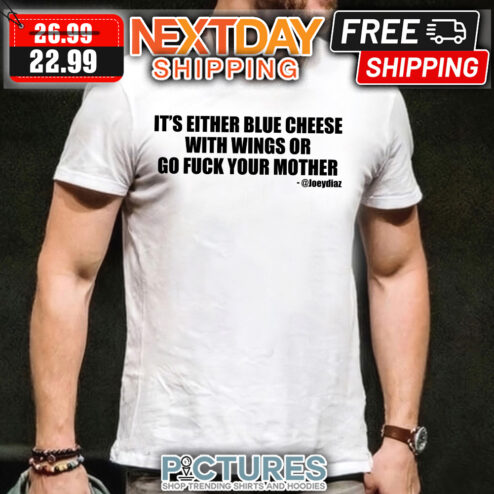 It's either blue cheese with wings or go fuck your mother shirt