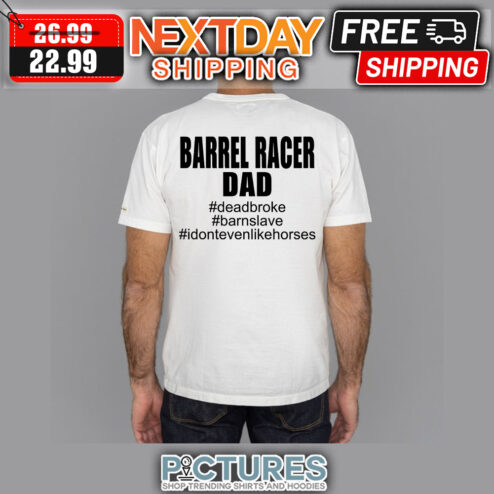 Barrel Racer Dad Dead Broke Barn Slave I Don't Even Like Horses shirt