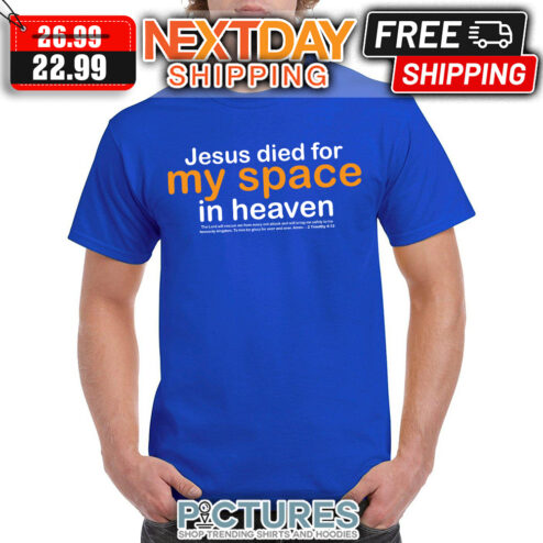 Jesus died for my space in heaven shirt
