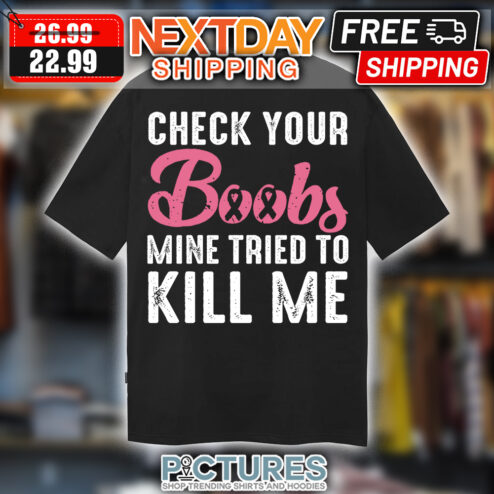 Check Your Boobs Mine Tried To Kill Me Breast Cancer Awareness shirt