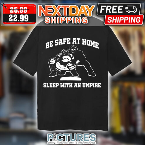 Be Safe At Home Sleep With An Umpire shirt