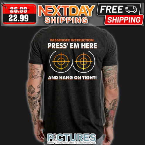 Passenger instruction press em here and hang on tight shirt