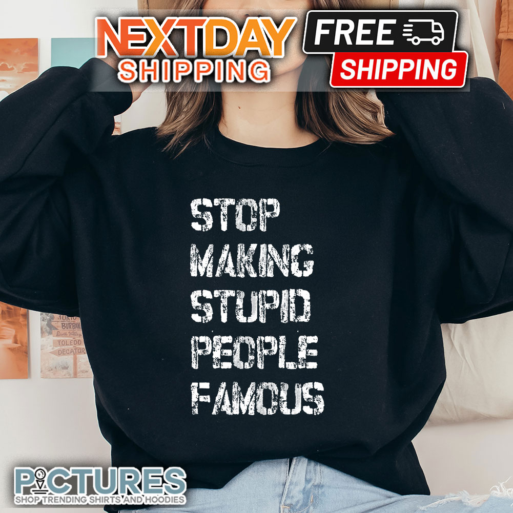 Stop Making Stupid People Famous sweater Stop Making Stupid People Famous sweater