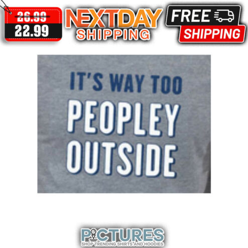 It's Way Too People Outside shirt