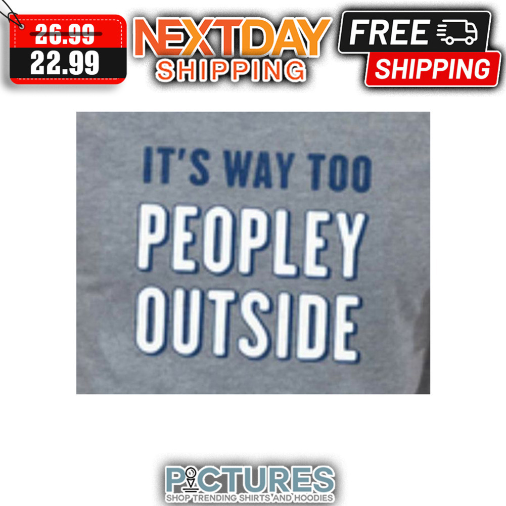 It's Way Too People Outside shirt