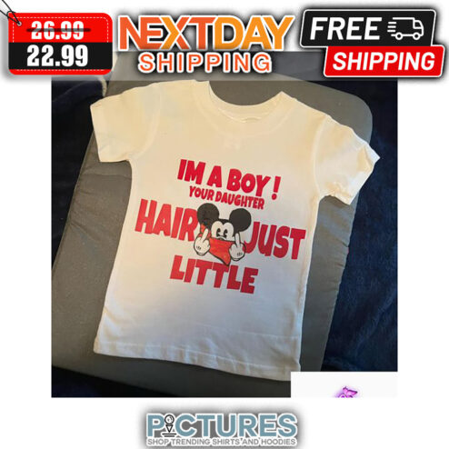 Mickey I'm A Boy Your Daughter Hair Just Little shirt