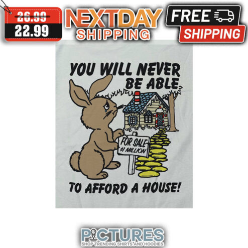 Rabbit You Will Never Be Able For Sale $1 Million To Afford A House shirt