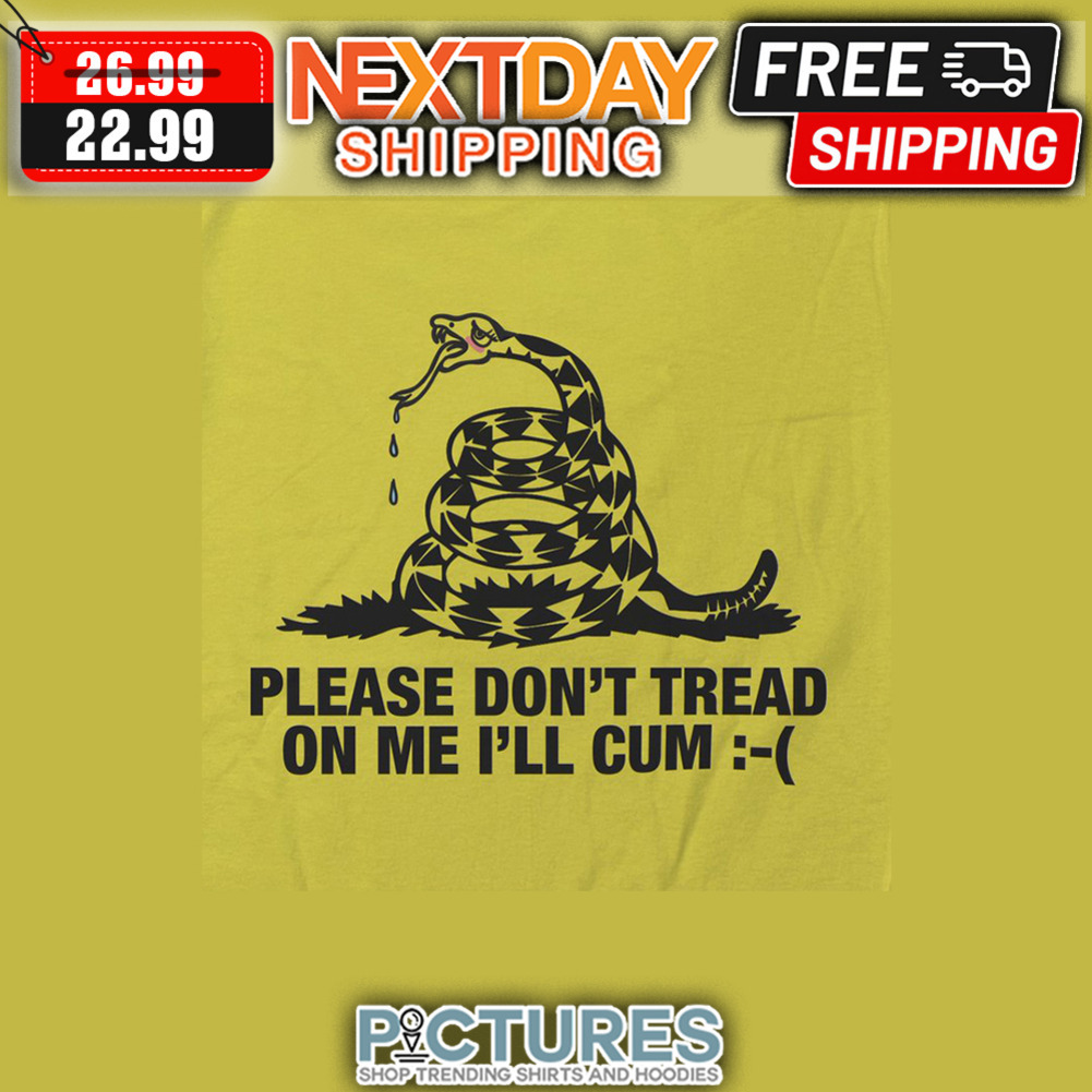 Snake Please Don't Tread On Me I'll Cum shirt