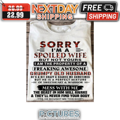 Sorry I'm A Spoiled Wife But Not Yours I Am The Property Of A Freaking Awesome shirt