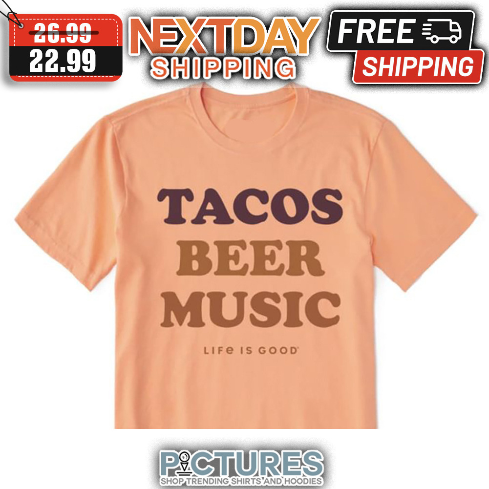 Tacos Beer Music Life Is Good shirt