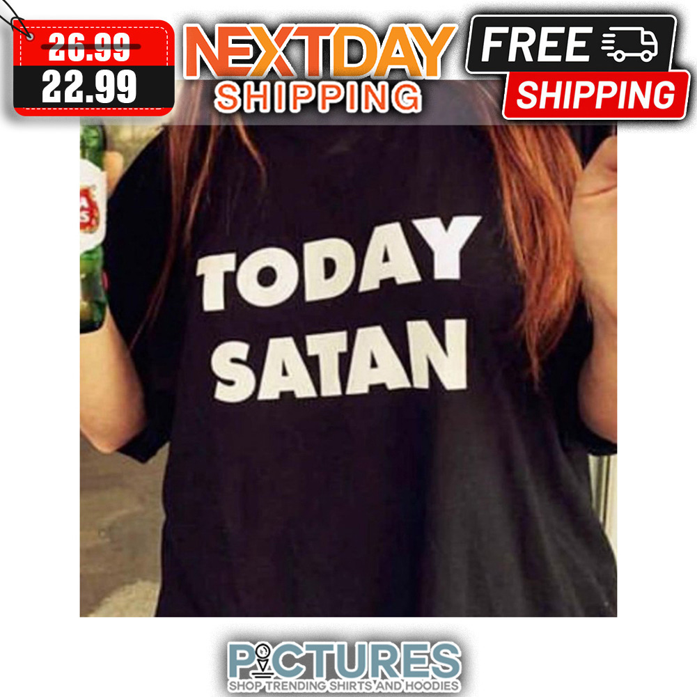 Today Satan shirt