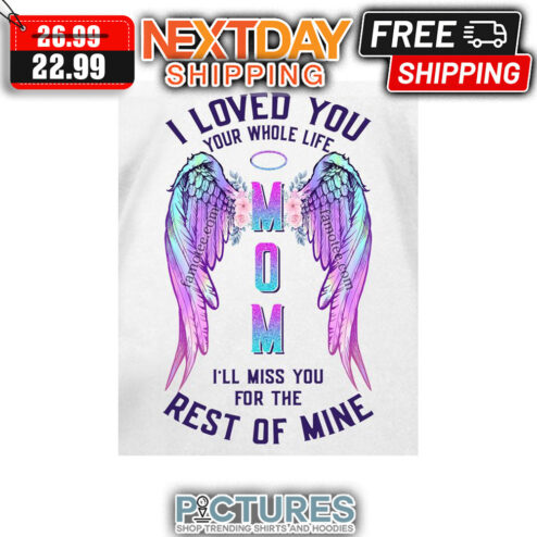 Wings I Loved You Your Whole Life Mom I'll Miss You For The Rest Of Mine Memories shirt