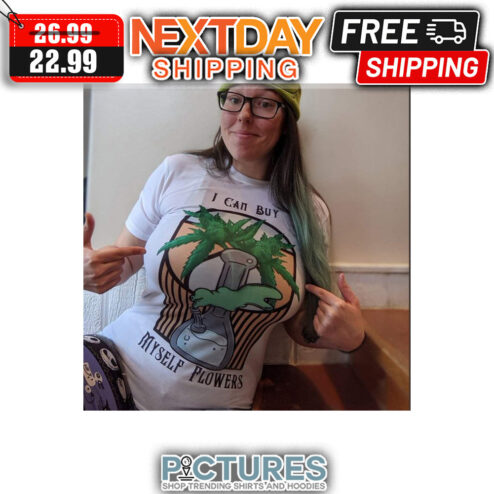 Cannabis I Can Buy Myself Flowers shirt