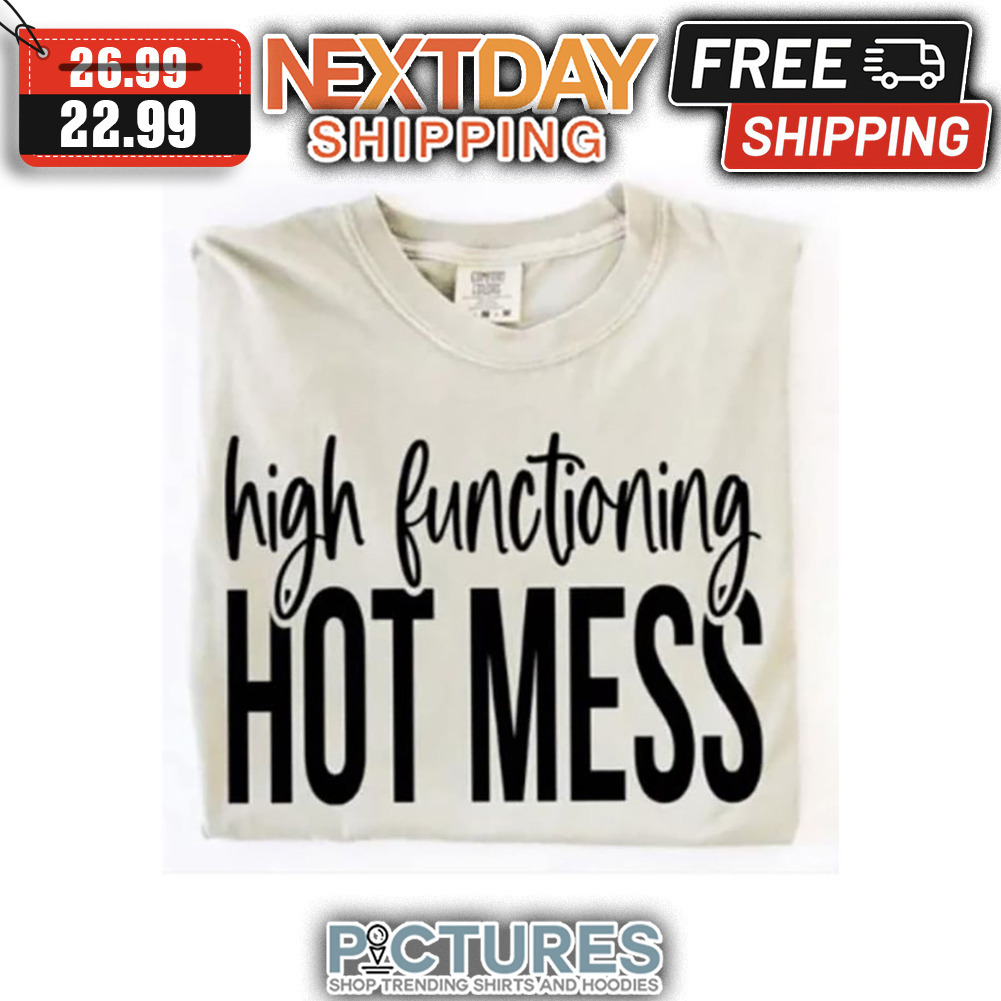 High Functioning Hot Mess shirt