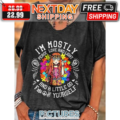 Hippie Girl I'm Mostly Peace Love And Light And A Little Go Fuck Yourself shirt