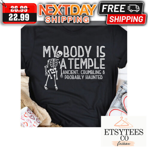 Skeleton My Body Is A Temple Ancient Crumbling And Probably Haunted shirt