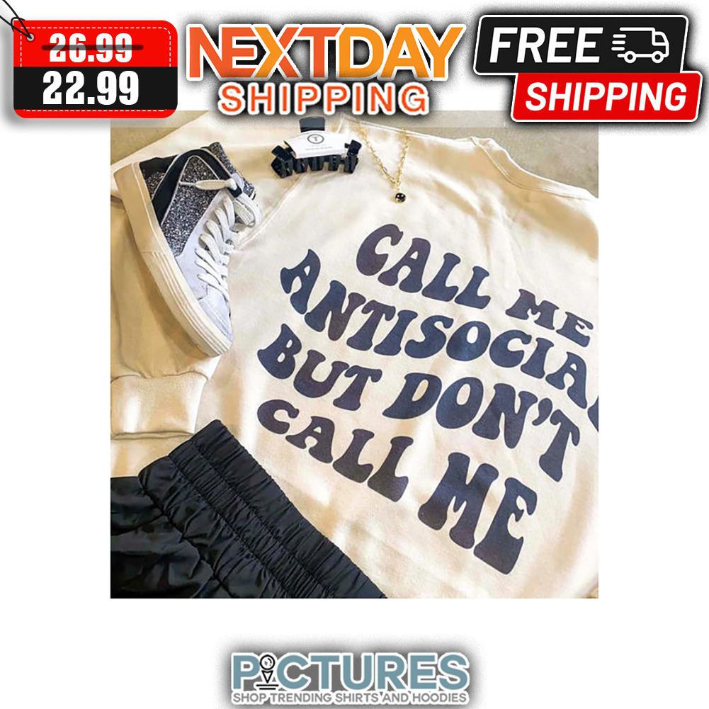 Call Me Antisocial But Don't Call Me shirt