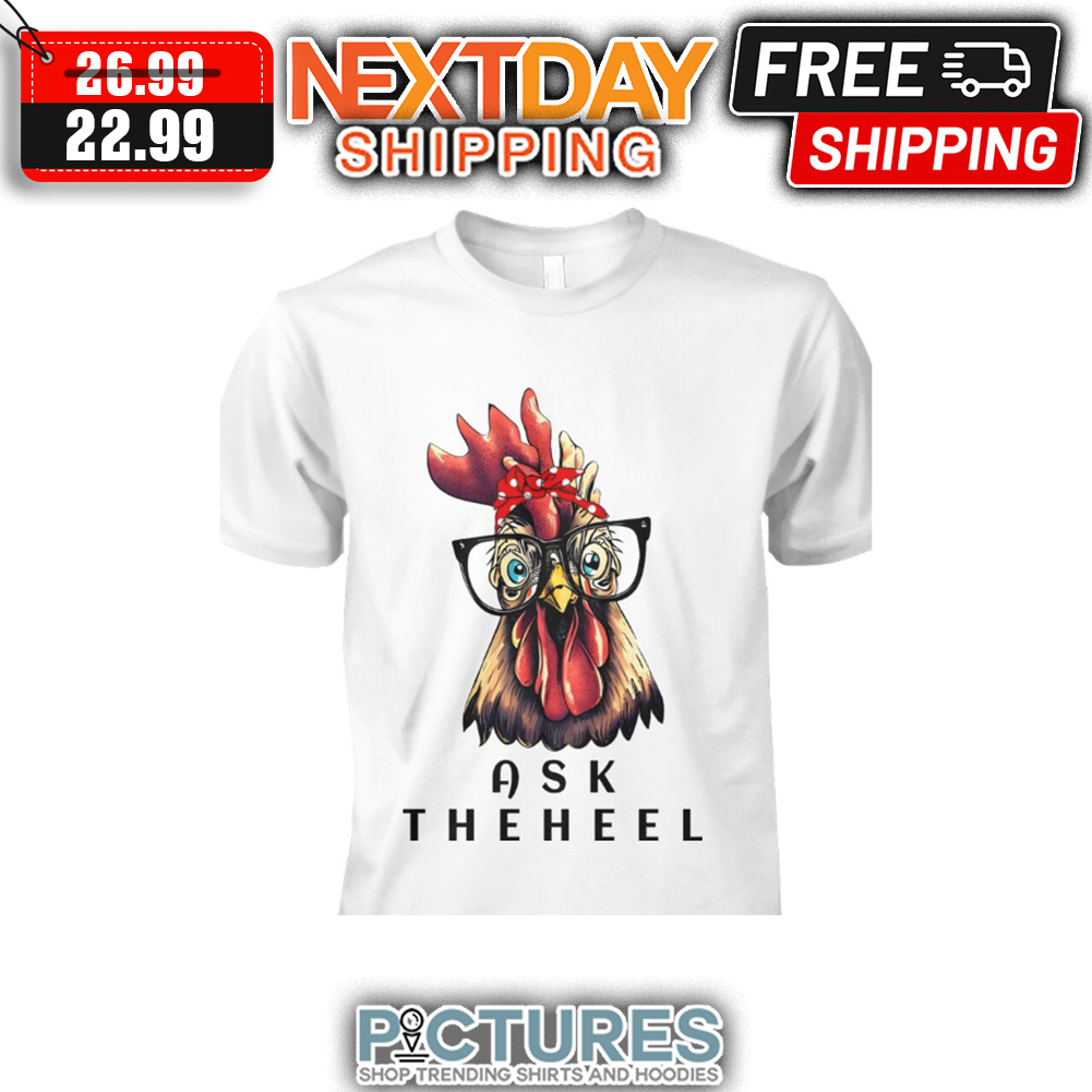 Chicken Ask The Heel shirt