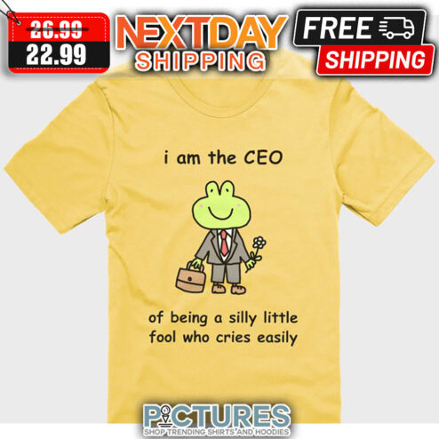 Frog I Am The CEO Of Being A Silly Little Fool Who Cries Easily shirt