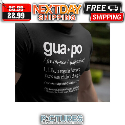 Guapo Gwah-poe Adjective Like A Regular Hombre Pero Mas Chulo Y Chingon shirt