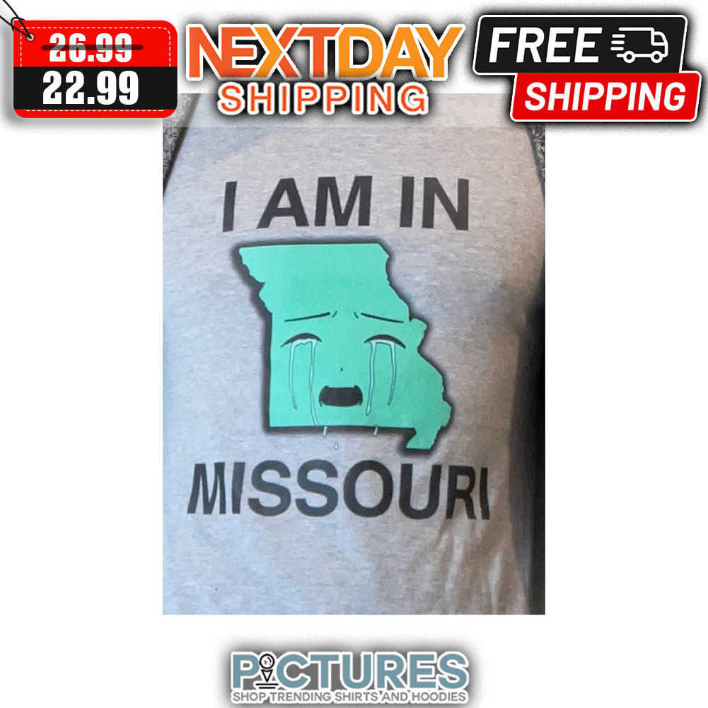 I Am In Missouri shirt