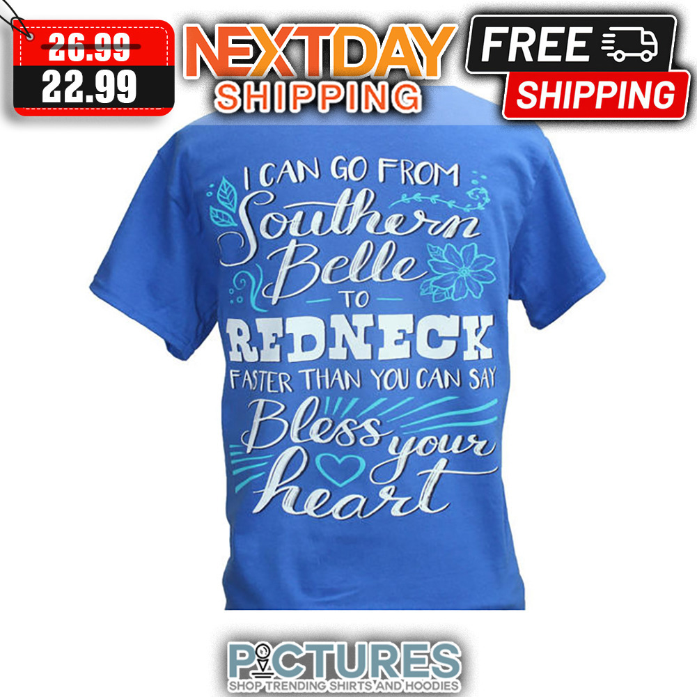 I Can Go From Southern Belle To Redneck Faster Than You Can Say Bless Your Heart shirt