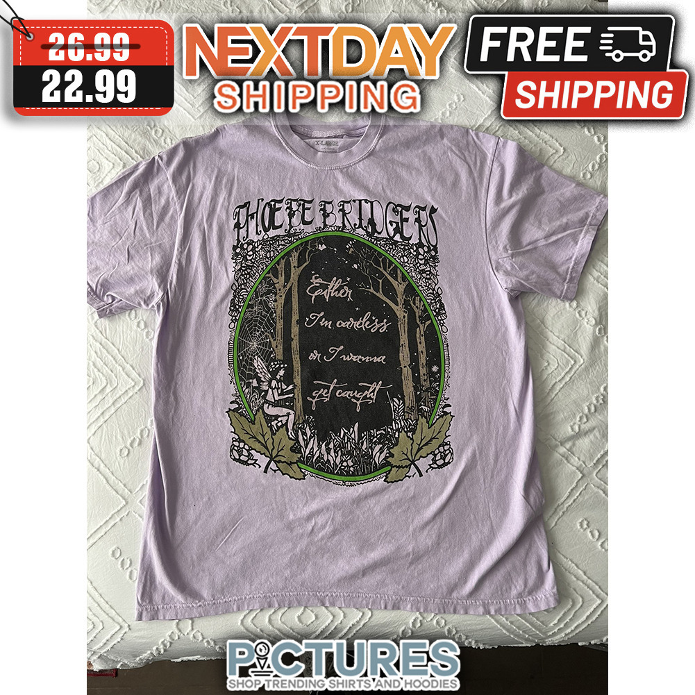 Phoe Be Bridgers Eather I'm Careless Or I Wanna Get Caught shirt