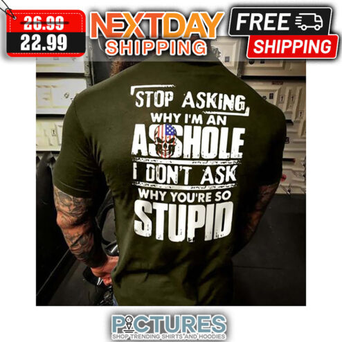 Stop Asking Why I'm An Asshole I Don't Ask Why You're So Stupid Vintage shirt