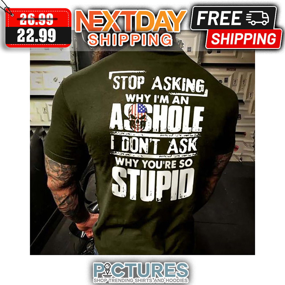 Stop Asking Why I'm An Asshole I Don't Ask Why You're So Stupid Vintage shirt