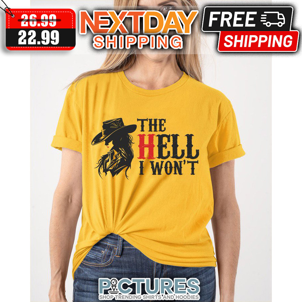The Hell I Won't shirt