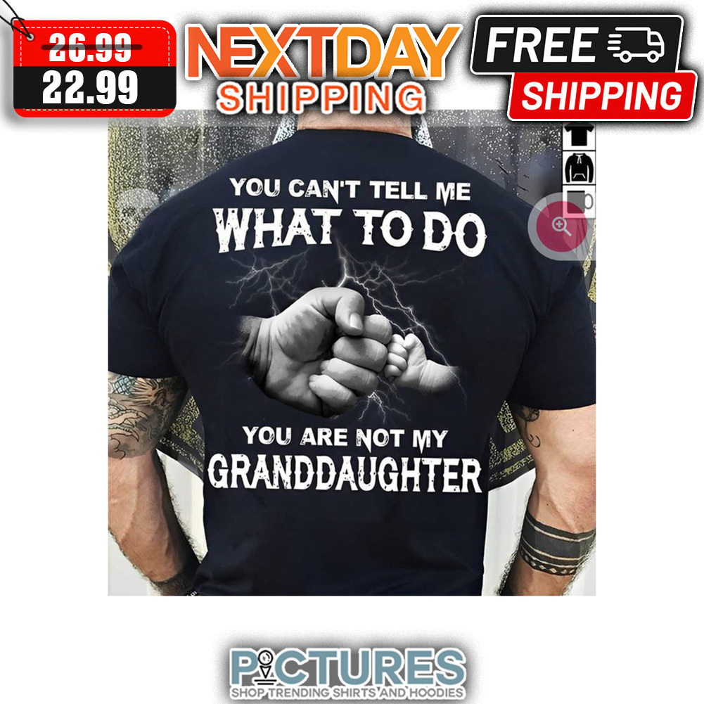 You Can't Tell Me What To Do You Are Not My Granddaughter shirt