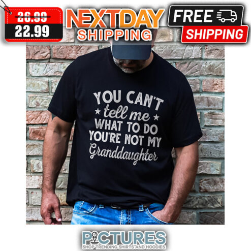 You Can't Tell Me What To Do You're Not My Granddaughter Vintage shirt