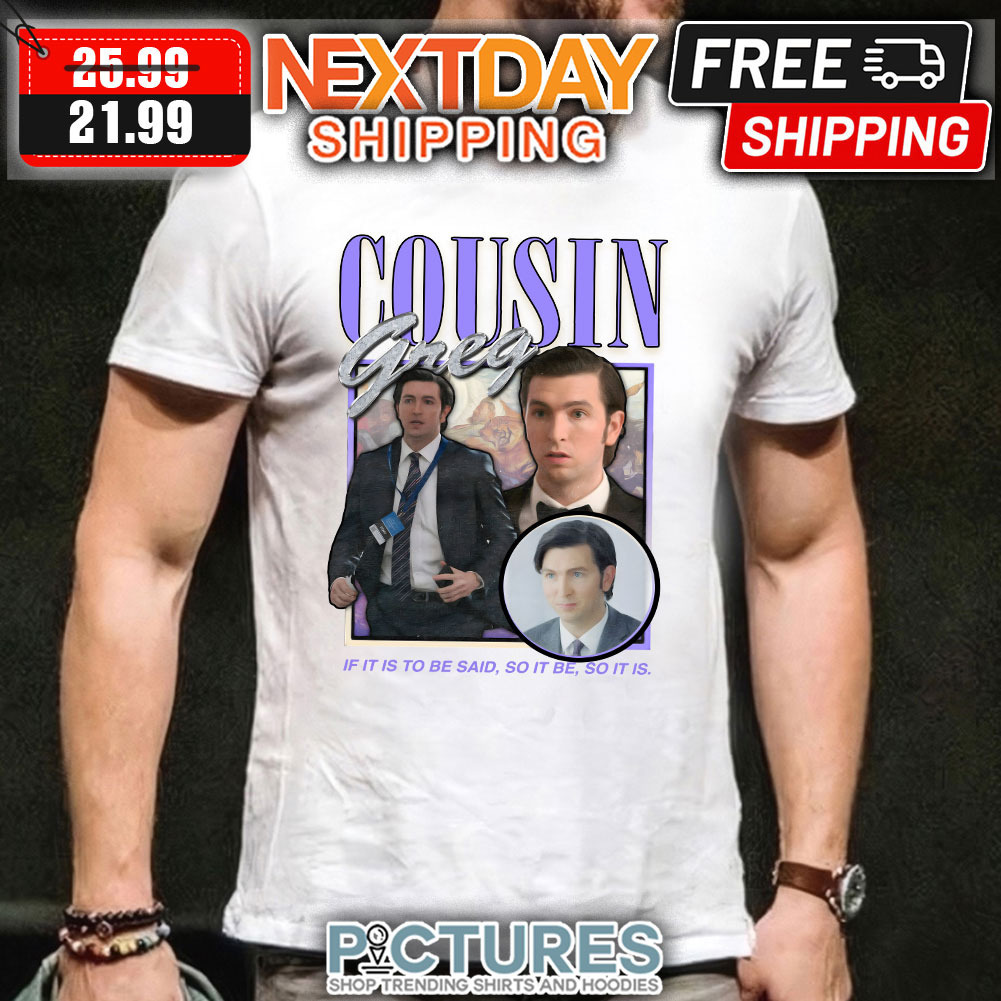 Cousin Greg If It Is To Be Said So It Be So It Is shirt