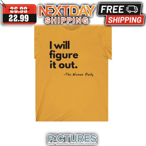 I Will Figure It Out This Woman Daily shirt