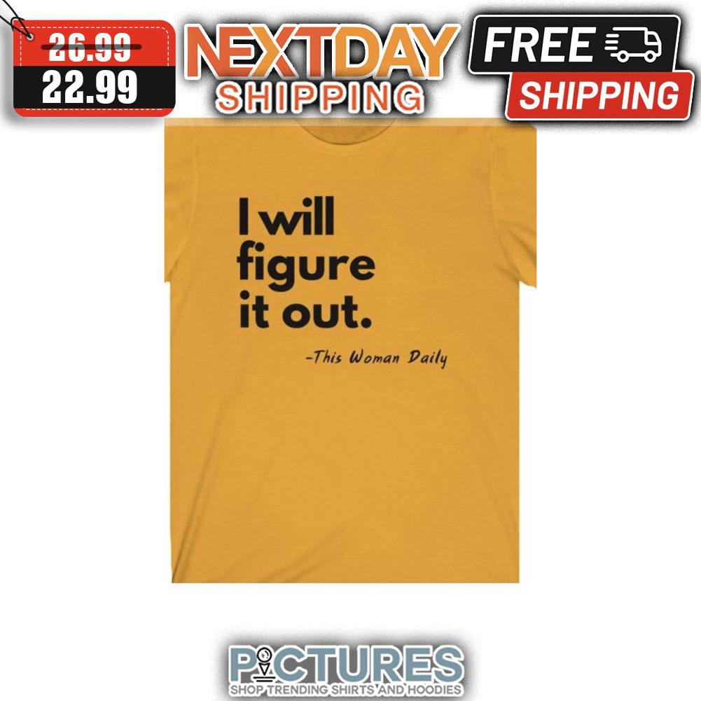 I Will Figure It Out This Woman Daily shirt