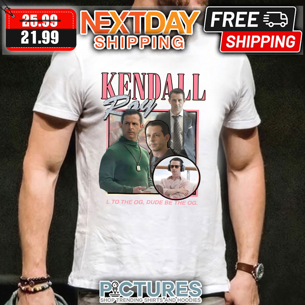 Kendall Roy To The OG Dude Be THe Og shirt