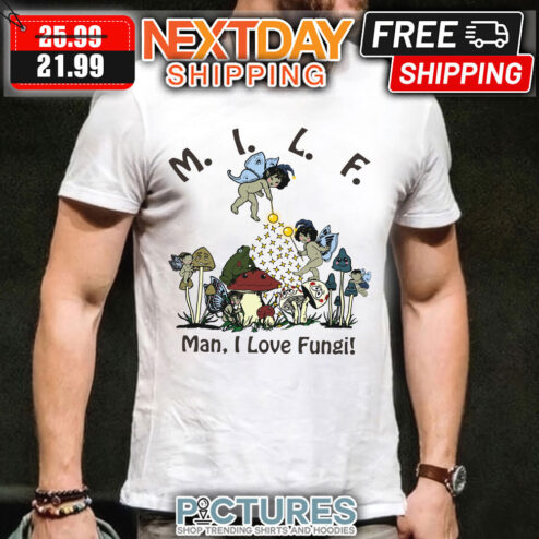 MILF Mushroom Man I Love Fungi shirt