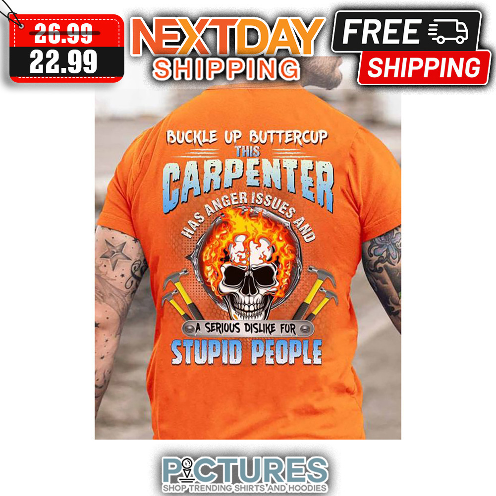 Skull Buckle Up Buttercup This Carpenter Has Anger Issues And A Serious Dislike For Stupid People shirt