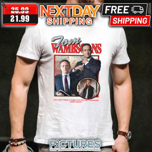 Tom Wambsgans You Can't Make A Tomelette Without Breaking Some Gregs shirt