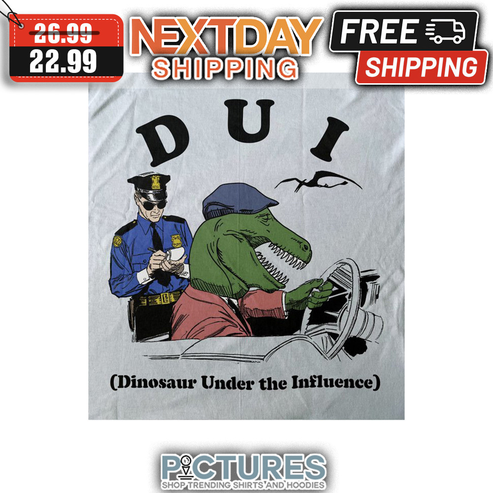 DUI Dinosaur Under The Influence shirt
