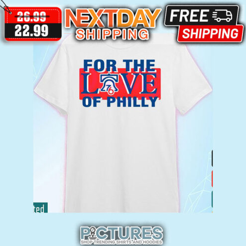 For The Love Of Philly Sixers Basketball Philadelphia 76ers 2023 shirt