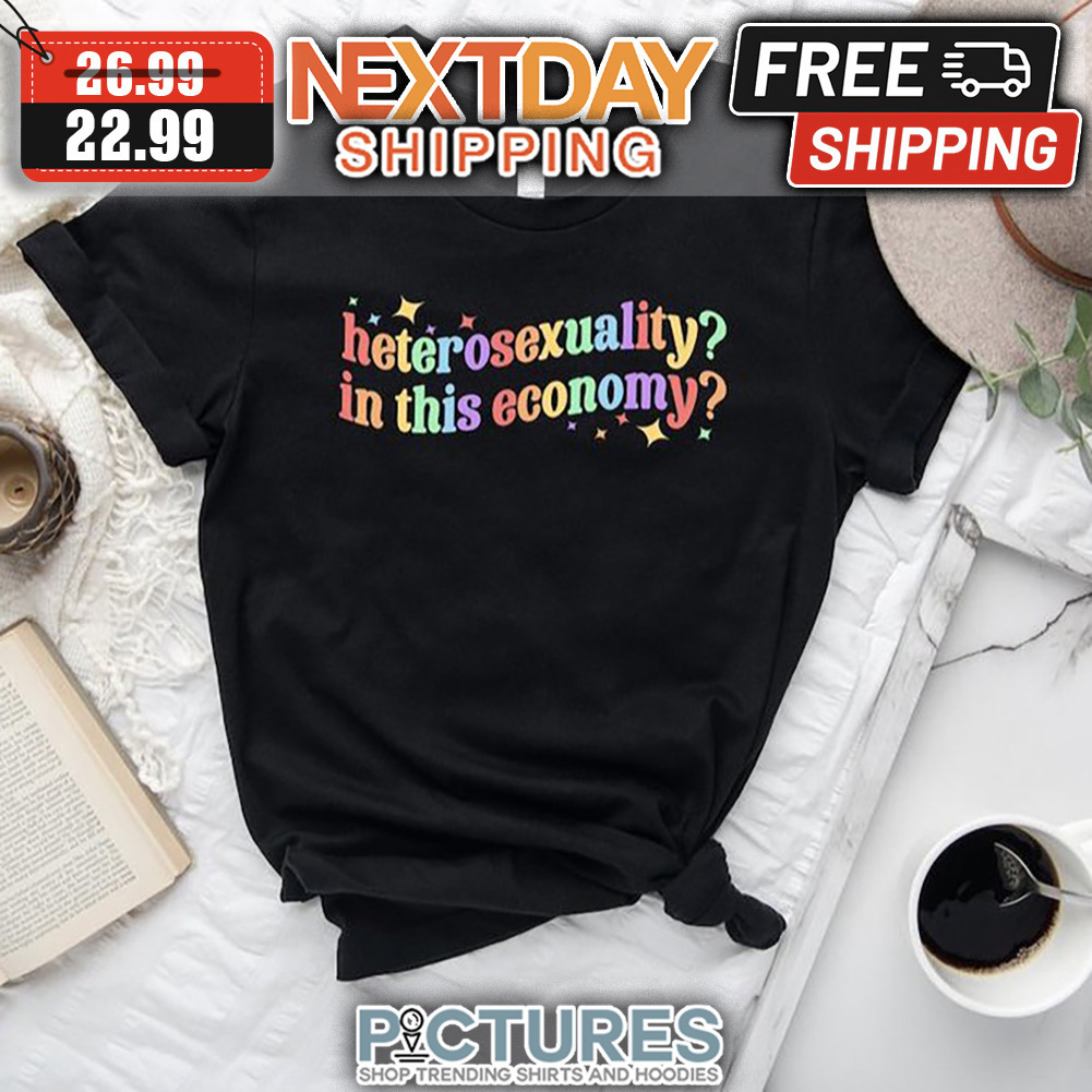 Heterosexuality In This Economy LGBTQ shirt