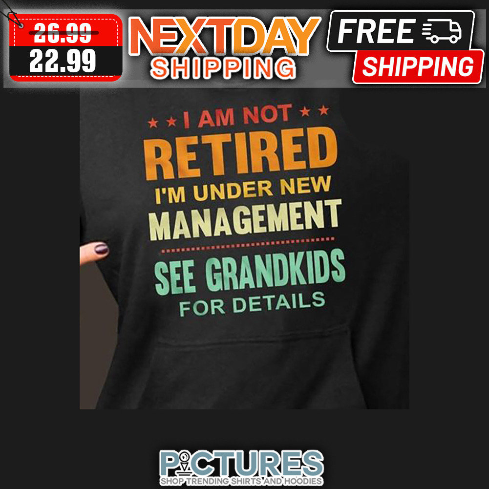 I Am Not Retired I'm Under New Management See Grandkids For Derails Retro Vintage shirt