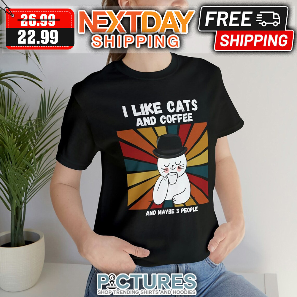 I Like Cats And Coffee And Maybe 3 People Vintage shirt