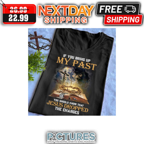 If You Bring Up My Past You Should Know That Jesus Dropped The Charges Vintage shirt