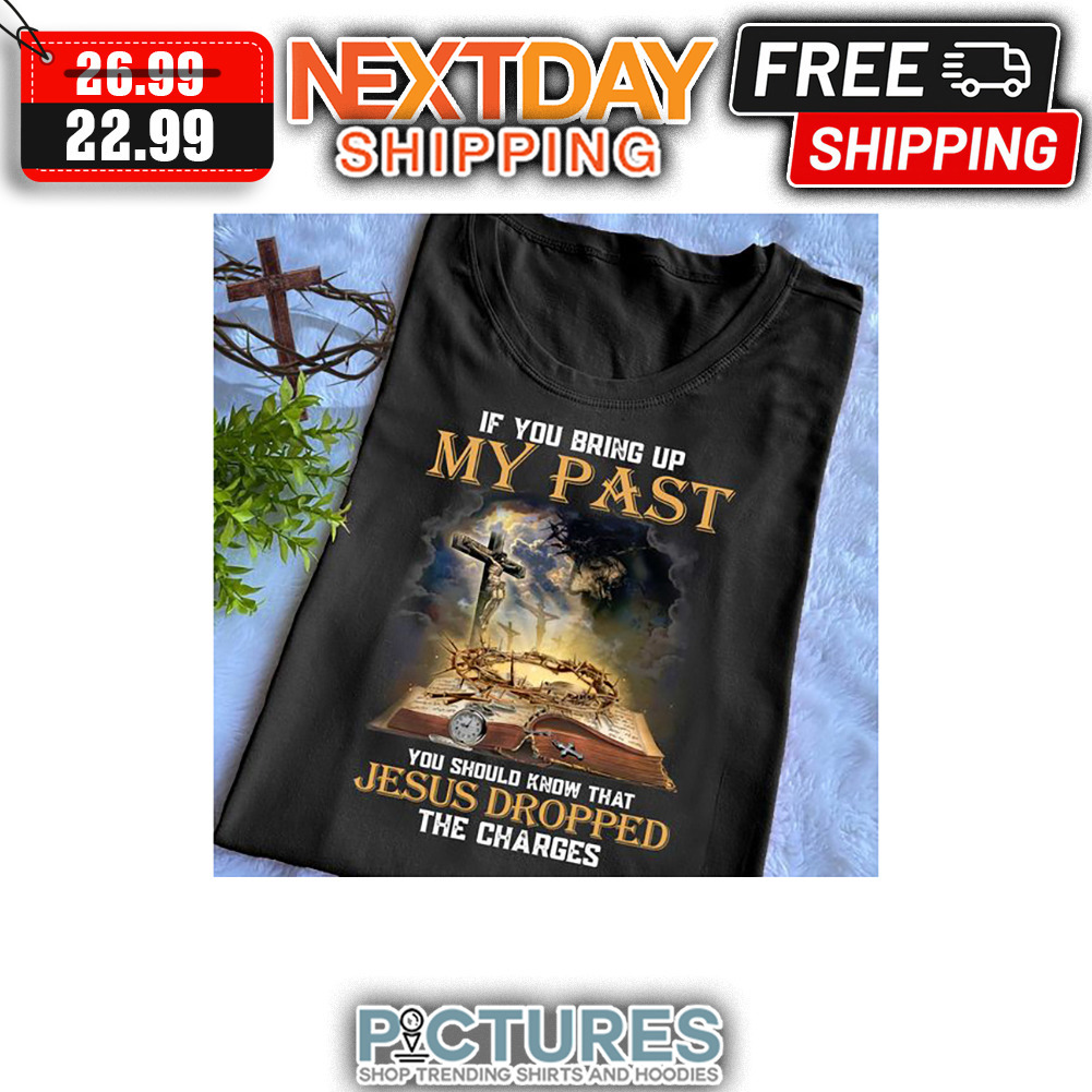 If You Bring Up My Past You Should Know That Jesus Dropped The Charges Vintage shirt