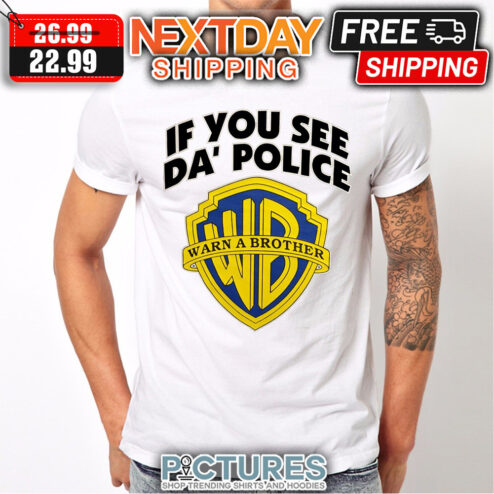 If You See Da' Police Warn A Brother shirt