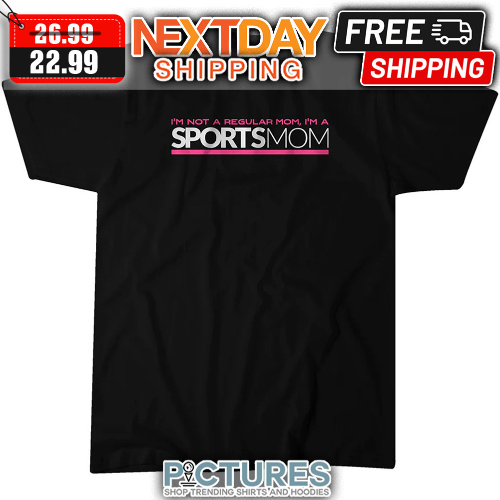 I'm Not A Regular Mom I'm A Sports Mom shirt