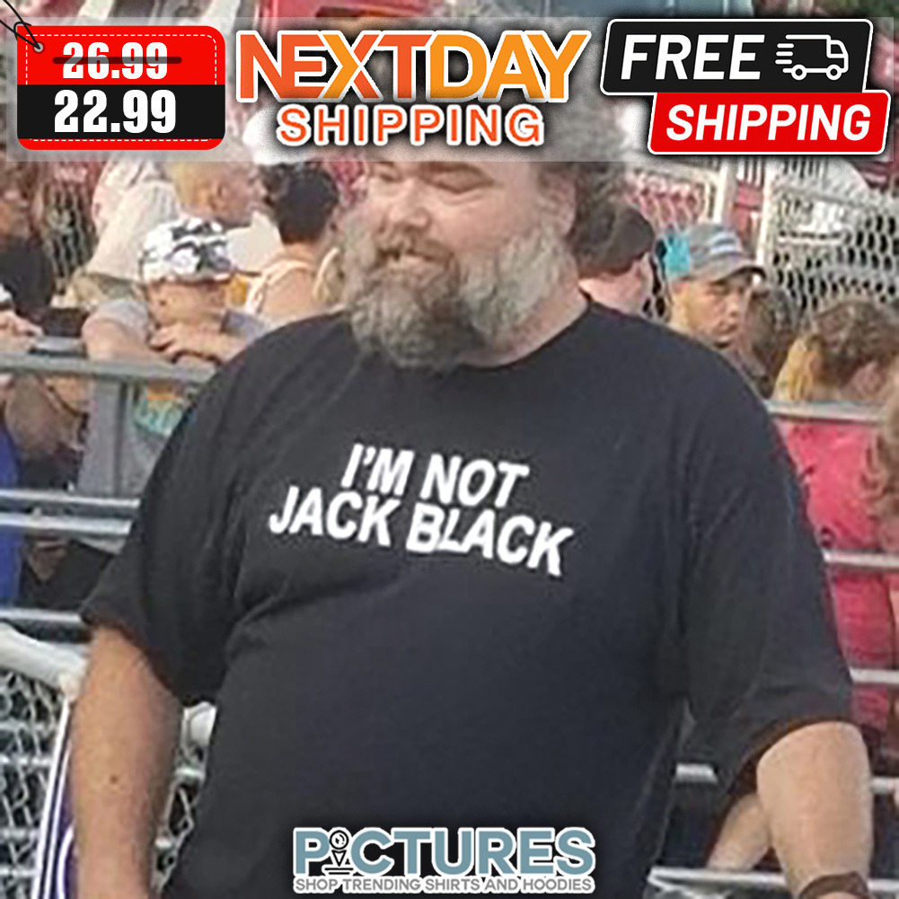 I'm Not Jack Black shirt